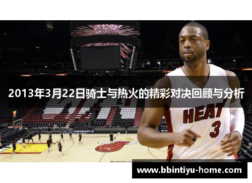 2013年3月22日骑士与热火的精彩对决回顾与分析