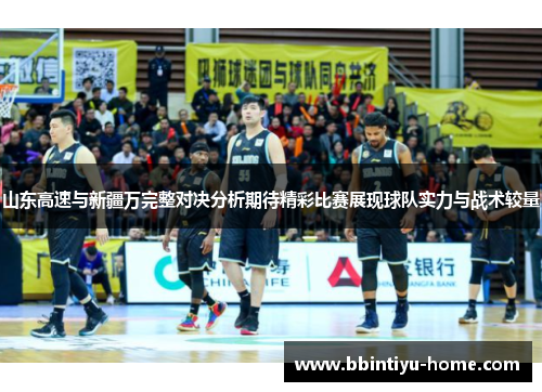 山东高速与新疆万完整对决分析期待精彩比赛展现球队实力与战术较量