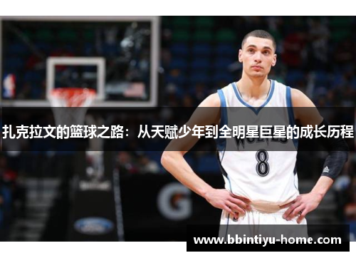 扎克拉文的篮球之路：从天赋少年到全明星巨星的成长历程