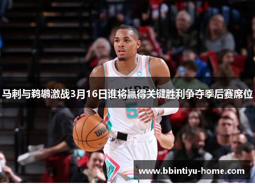 马刺与鹈鹕激战3月16日谁将赢得关键胜利争夺季后赛席位